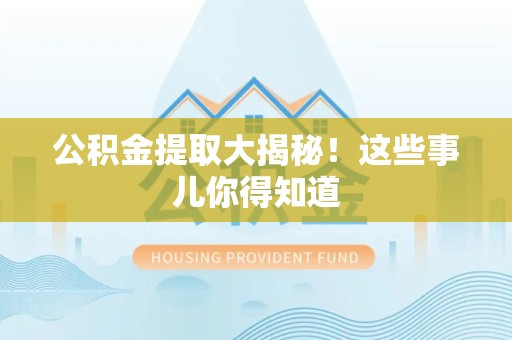 裕安公积金提取大揭秘！这些事儿你得知道