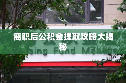 裕安离职后公积金提取攻略大揭秘