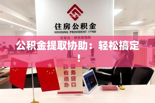 裕安公积金提取协助：轻松搞定！