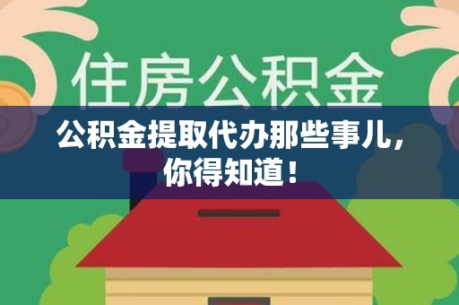 裕安公积金提取代办那些事儿，你得知道！