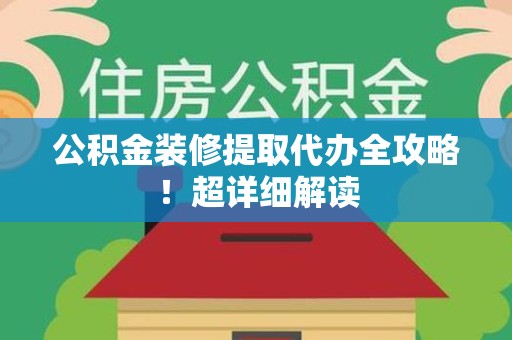裕安公积金装修提取代办全攻略！超详细解读