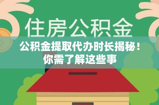 裕安公积金提取代办时长揭秘！你需了解这些事