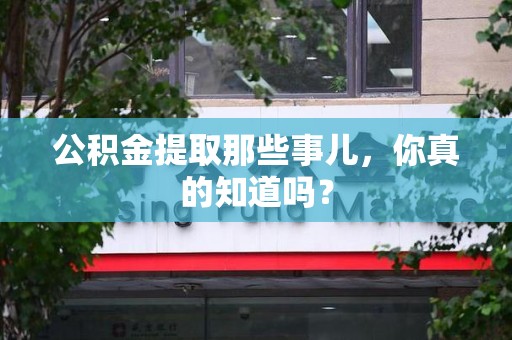 裕安公积金提取那些事儿，你真的知道吗？