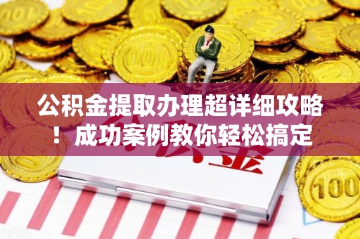 裕安公积金提取办理超详细攻略！成功案例教你轻松搞定