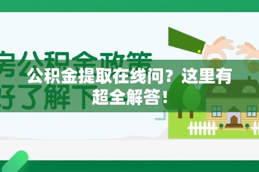 裕安公积金提取在线问?这里有超全解答! 裕安公积金提取在线问?这里有超全解答!