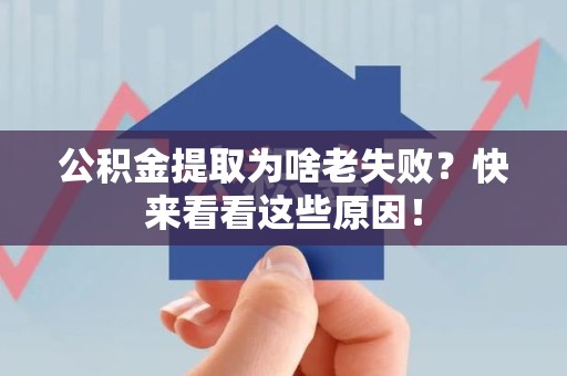裕安公积金提取为啥老失败？快来看看这些原因！
