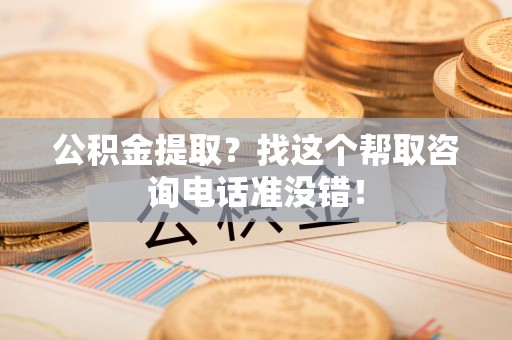 裕安公积金提取？找这个帮取咨询电话准没错！