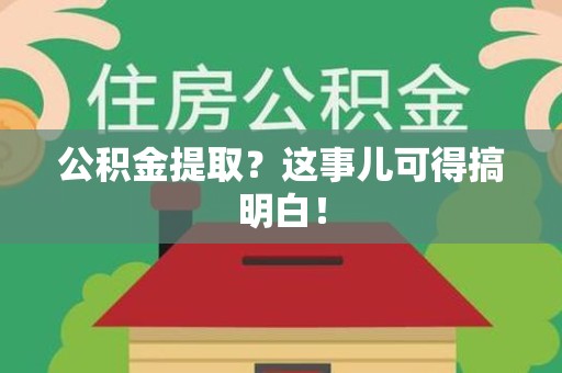 裕安公积金提取？这事儿可得搞明白！